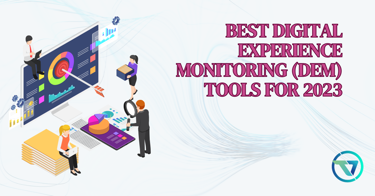 Digital Experience Monitoring Tools (DEM) For 2023