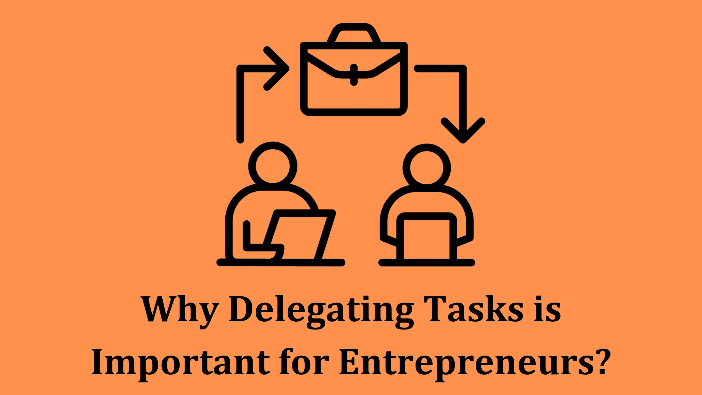 Why Delegating Tasks is Important for Entrepreneurs?