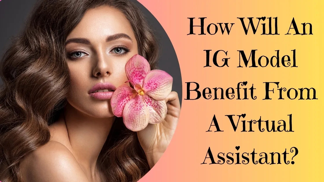 How Will An IG Model Benefit From A Virtual Assistant?