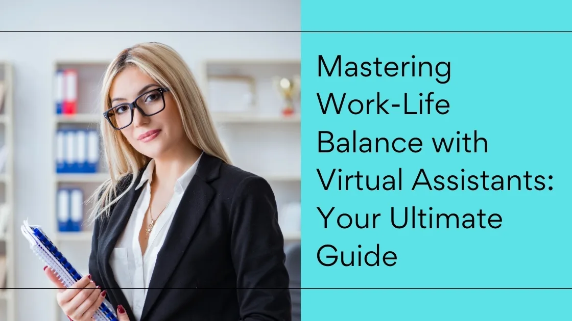 Mastering Work-Life Balance With Virtual Assistants: Your Ultimate Guide