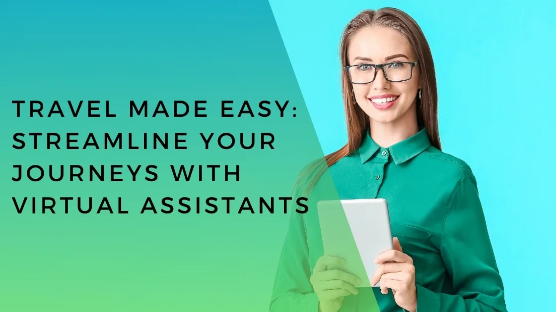Travel Made Easy: Streamline Your Journeys With Virtual Assistants