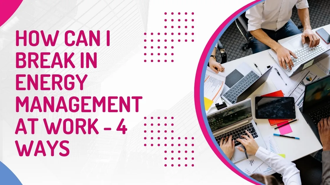 How Can I Break In Energy Management At Work - 4 Ways