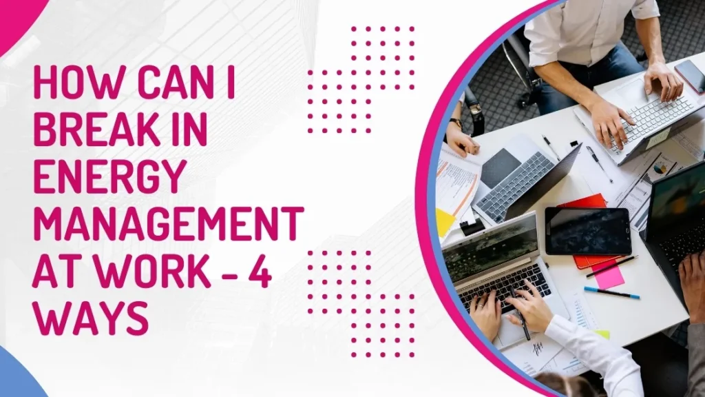 How Can I Break In Energy Management At Work - 4 Ways