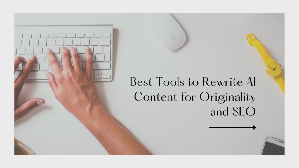 Best Tools to Rewrite AI Content for Originality and SEO
