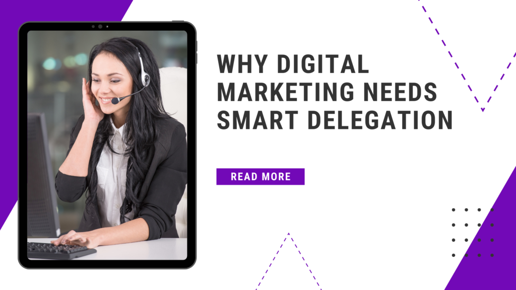 Why Digital Marketing Needs Smart Delegation