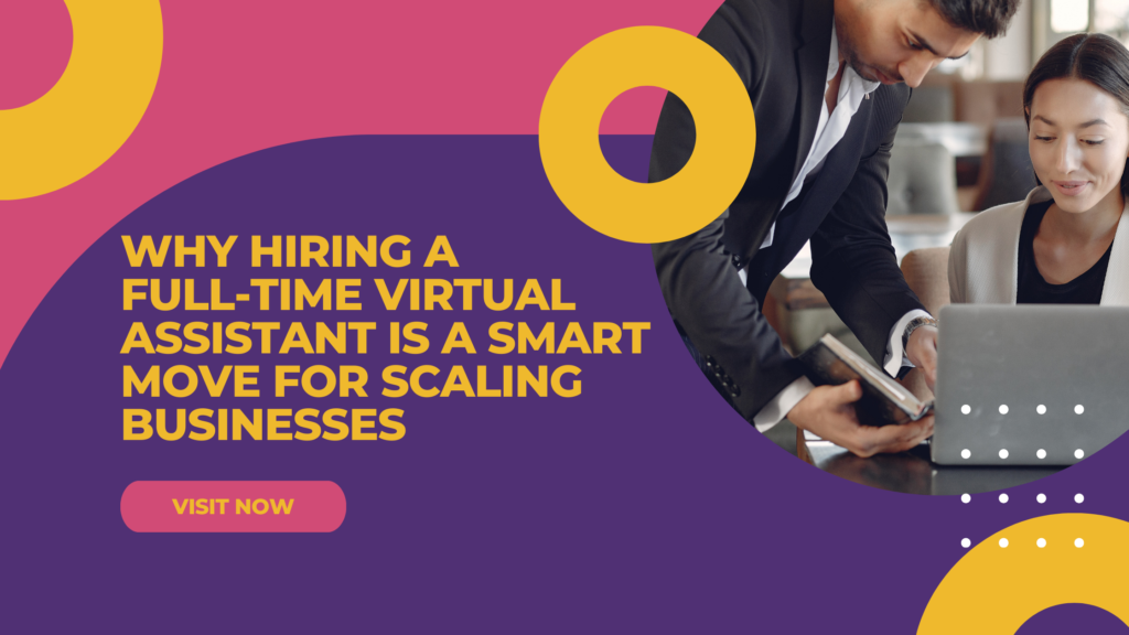 Why Hiring a Full-Time Virtual Assistant Is a Smart Move for Scaling Businesses