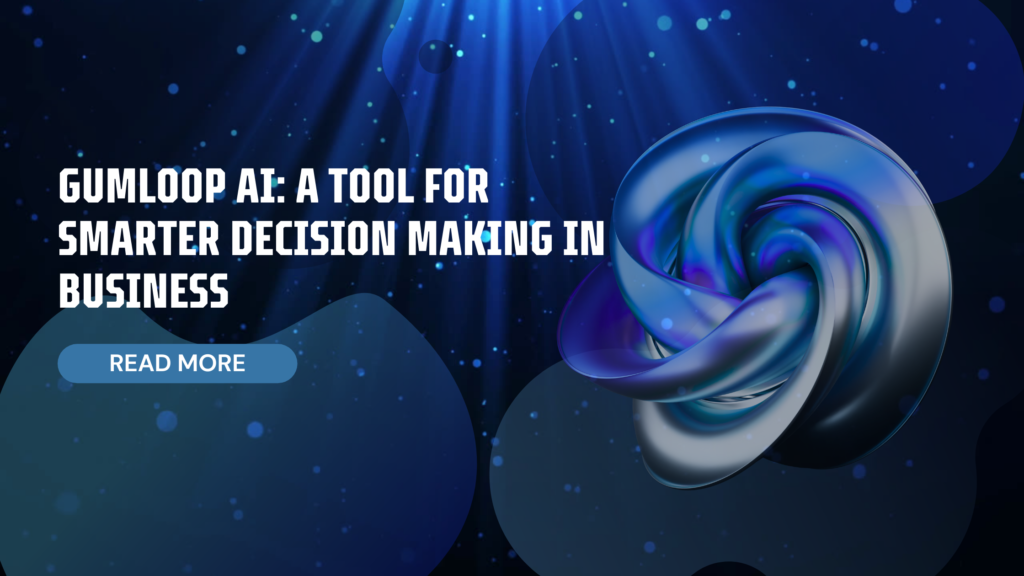 Gumloop AI: A Tool for Smarter Decision Making in Business