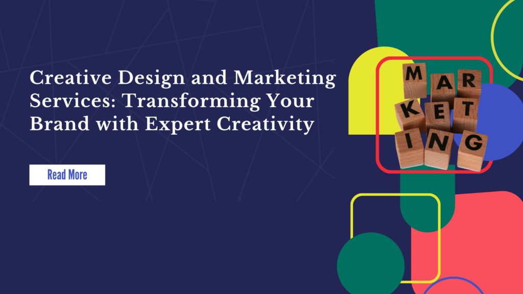 Creative Design and Marketing Services: Transforming Your Brand with Expert Creativity