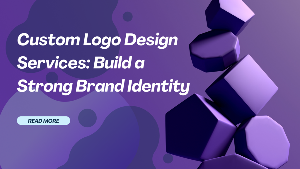 Custom Logo Design Services: Build a Strong Brand Identity